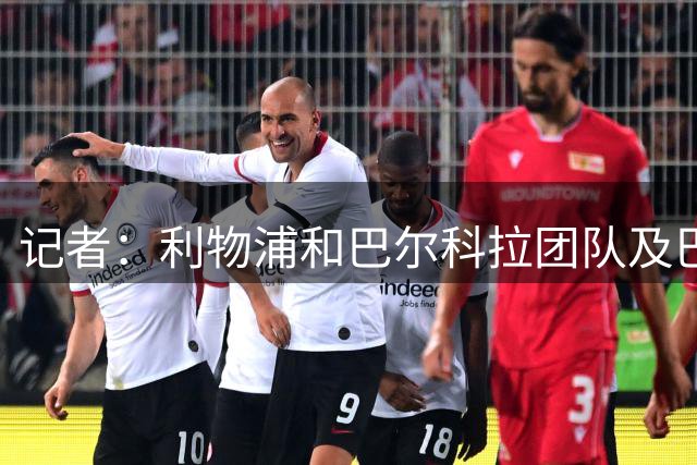 记者：利物浦和巴尔科拉团队及巴黎谈判，球员是前者首要引援目标